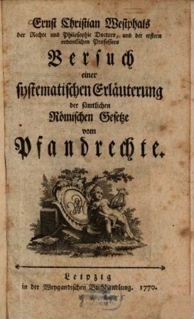 Ernst Christian Westphals der Rechte und Philosophie Doctors, und der erstern ordentlichen Professors Versuch einer systematischen Erläuterung der sämtlichen Römischen Gesetze vom Pfandrechte
