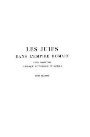 Les juifs dans l'Empire Romain : leur condition juridique, économique et sociale / par Jean Juster