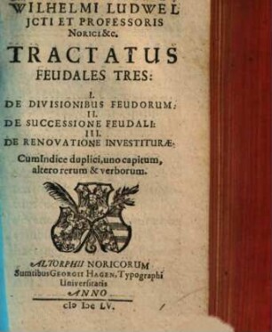 Wilhelmi Ludwel tractatus feudales tres : I. De divisionibus feudorum. II. De successione feudali. III. De renovatione investiturae