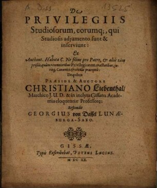 De Privilegiis Studiosorum, eorumq[ue], qui Studiosis adjumento sunt & inserviunt : Ex Authent. Habita C. Ne filius pro Patre ...