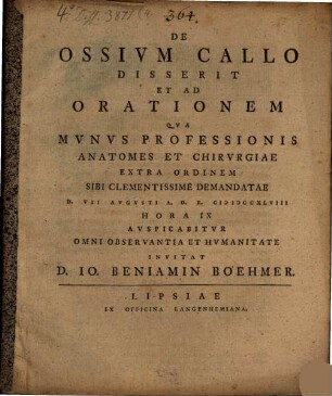 De Ossium Callo Disserit Et Ad Orationem Qva Mvnvs Professionis Anatomes Et Chirvrgiae Extra Ordinem Sibi Clementissime Demandatae D. VII Augusti A.O.R. MDCCXLVIII Hora IX Auspicabitvr Omni Observantia Et Hvmanitate Invitat D. Io. Beniamin Boehmer