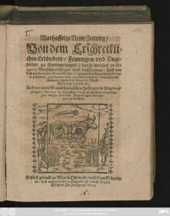 Warhafftige Newe Zeitung/ Von dem Erschrecklichen Erdbiedem/ Fewrregen und Ungewitter zu Constantinopel/ durch welches in die 24000. Menschen erschlagen unnd umbkommen : Auch von dem grossen erschrecklichen Trachel/ ... ; Auch wie es den Braunschweigischen Hoffleuten in Ungern ergangen/ ..