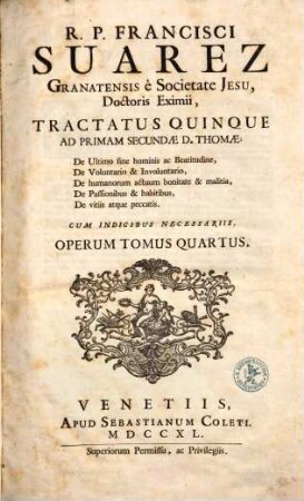 R.P. Francisci Suarez E Societate Jesu, Opera Omnia hactenus edita, 4. Tractatus Quinque Ad Primam Secundae D. Tomae ...
