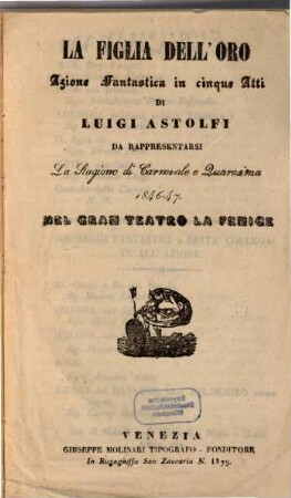 La figlia dell'oro : azione fantastica in cinque atti ; da rappresentarsi la stagione di carnovale e quaresima 1846 - 47 nel Gran Teatro La Fenice