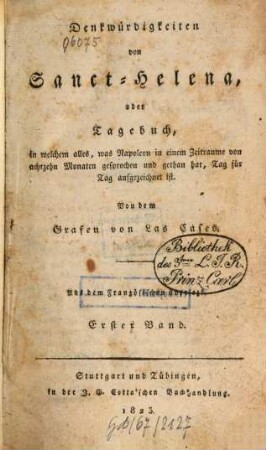 Denkwürdigkeiten von Sanct Helena : oder Tagebuch, in welchem alles, was Napoleon in einem Zeitraume von 18 Monaten gesprochen und getan hat, Tag für Tag aufgezeichnet ist, 1