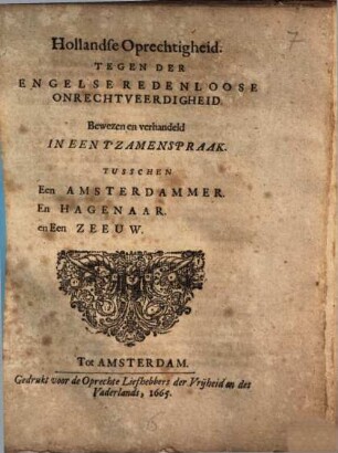 Hollandse Oprechtigheid. Tegen Der Engelse Redenloose Onrechtveerdigheid : Bewezen en verhandeld In Een T'Zamenspraak. Tusschen Een Amsterdammer. En Hagenaar. en Een Zeeuw, [1]