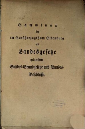 Sammlung der im Großherzogthum Oldenburg als Landesgesetze geltenden Bundes-Grundgesetze und Bundes-Beschlüsse