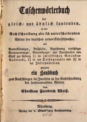 Taschenwörterbuch der gleich- u. ähnlich lautenden, in der Rechtschreibung aber sich unterscheidenden Wörter der deutschen einen Schriftsprache