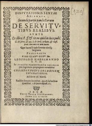 Disputationis Sextae Axiomata Secundae partis pandectarum De Servitutibus Realibus : ... Quae ... Praesidente ... Leopoldo Hakelmanno I.U.D. In Publico Pandectarum Collegio pro ingeniolo propugnare conabitur Christophorus Goldeysen Thurnaviensis ...