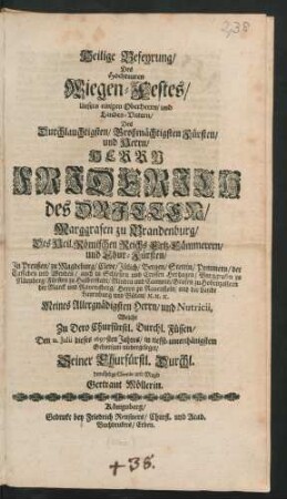 Heilige Befeyrung/ Des Hochteuren Wiegen-Festes/ Unsers einigen Oberherrn/ und Landes-Vatern/ Des ... Herrn Friderich des Dritten/ Marggrafen zu Brandenburg/ Des Heil. Römischen Reichs Ertz-Cämmerern/ und Chur-Fürsten ... Meines Allergnädigsten Herrn/ und Nutricii : Welche Zu Dero Churfürstl. Durchl. Füssen/ Den 11. Julii dieses 1697sten Jahres/ in tieffst-unterthänigstem Gehorsam niedergeleget