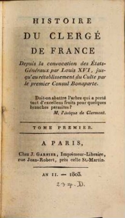 Histoire du clergé de France : Depuis la convocation des États-Généraux par Louis XVI, jusqu'au rétablissement du Culte par le premier Consul Bonaparte. 1