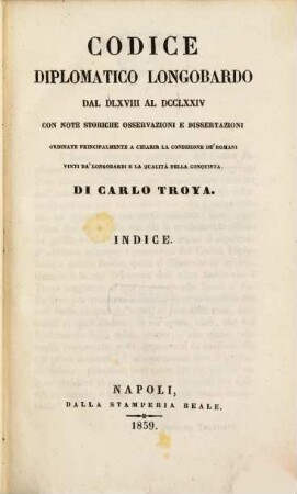 Storia d'Italia del medio-evo, [4,5,c]. Vol. 4, Codice diplomatico Longobardo dal DLXVIII al DCCLXXIV ; pt. 5, Indice