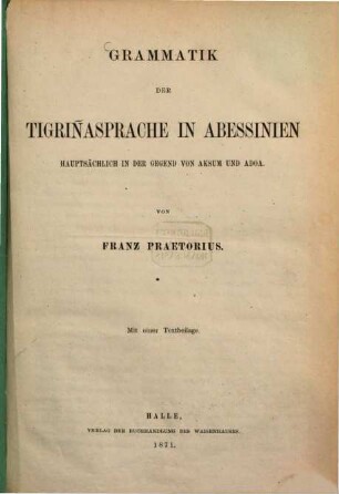 Grammatik der Tigriñsprache in Abessinien : Hauptsächlich in d. Gegend v. Aksum u. Adoa. Mit e. Textbeil.