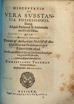 Disceptatio De Vera Svbstantia [Substantia] Possessionis, Eiusq[ue] Adquir. Retinend. & Amittendae modis civilibus