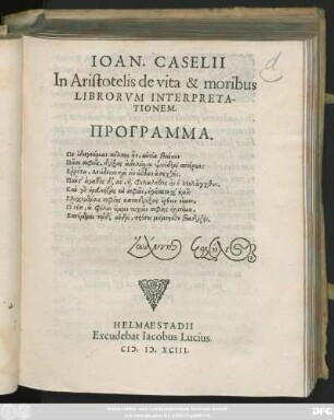 IOAN. CASELII || In Aristotelis de vita & moribus || LIBRORVM INTERPRETA-||TIONEM.|| PROGRAMMA.|| ... ||