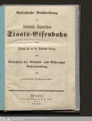 Umfassende Beschreibung der Sächsisch-Baierschen Staats-Eisenbahn von Leipzig bis an die Baiersche Grenze mit Einschluß der Göltzsch- und Elsterthal-Ueberbrückung