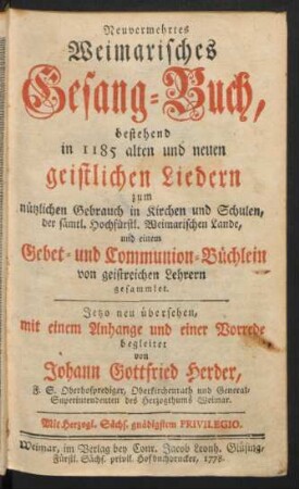 Neuvermehrtes Weimarisches Gesang-Buch, bestehend in 1185 alten und neuen geistlichen Liedern zum nützlichen Gebrauch in Kirchen und Schulen, der sämtl. Hochfürstl. Weimarischen Lande, und einem Gebet- und Communion-Büchlein von geistreichen Lehrern gesammlet