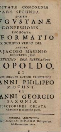 Meditata Concordia Protestantium Cum Catholicis In Una Confessione Fidei, Ex S. Scriptura Desumpta : Quam In Comitiis Electoralibus S.R.I. Anno M.DC.LVIII. Ab Utraque Partium, Hinc Atque Inde, Gemino Exemplari Vulgatam, 2. Meditatae Concordiae Pars Secunda, Qvae Est Avgvstanae Confessionis Inchoata Reformatio Ex Scripto Verbo Dei