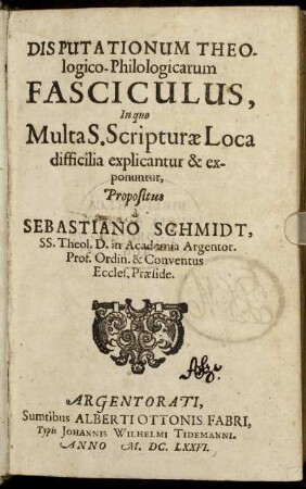 Disputationum Theologico-Philologicarum Fasciculus : In quo Multa S. Scripturae Loca difficilia explicantur & exponuntur