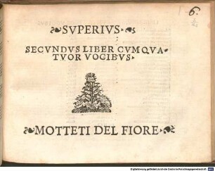 SECVNDVS LIBER CVM QVATVOR VOCIBVS. MOTTETI DEL FIORE