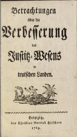 Betrachtungen über die Verbesserung des Justitz-Wesens in teutschen Landen