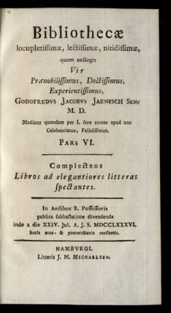 Ps. 6: Complectens Libros ad elegantiores litteras spectantes : In Aedibus B. Possesoris publica subhastatione divendenda inde a die XXIV. Jul. A. J. S. MDCCLXXXVI. ...