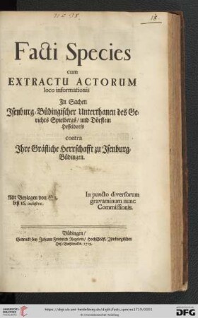 Facti Species cum Extractu Actorum loco informationis In Sachen Isenburg-Büdingischer Unterthanen des Gerichts Spielbergs, und Dörflein Hesseldorfs contra Ihre Gräfliche Herrschafft zu Isenburg-Büdingen : In puncto diversorum gravaminum nunc Commissionis; Mit Beylagen von No. 1 biß 16. inclusive