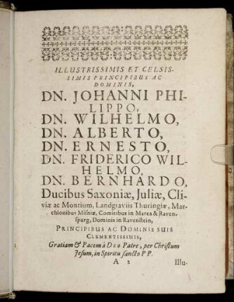 Illustrissimis Et Celsissimis Principibus Ac Dominis Dn. Johanni Philippo, Dn. Wilhelmo, Dn. Alberto, Dn. Ernesto, Dn. Friderico Wilhelmo, Dn. Bernhardo, Ducibus Saxoniæ, Juliæ, Cliviæ ac Montium