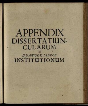 Appendix Dissetatiumcularum In Quatuor Libros Institutionum.