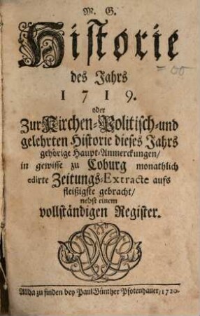 Historie des Jahrs ... oder zur Kirchen-Politisch- und Gelehrten-Historie dieses Jahrs gehörige Haupt-Anmerckungen. 1719 (1720)