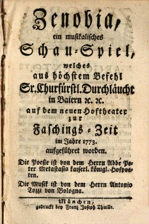 Zenobia : ein musikalisches Schau-Spiel, welches aus höchstem Befehl Sr. Churfürstl. Durchläucht in Baiern [et]c. [et]c. auf dem neuen Hoftheater zur Faschings-Zeit im Jahre 1773. aufgeführet worden