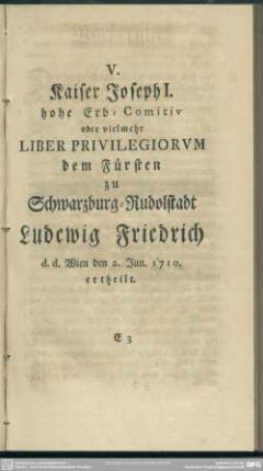 V. Kaiser Joseph I. hohe Erb-Comitiv oder vielmehr Liber Privilegiorum dem Fürsten zu Schwarzburg-Rudolstadt Ludewig Friedrich ...