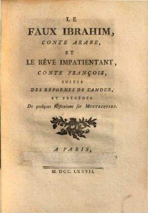 Le Faux Ibrahim : Conte Arabe, Et Le Rêve Impatientant, Conte François, Suivis Des Réformes De L'Amour, Et Précédés De quelques Réflexions sur Montesquieu
