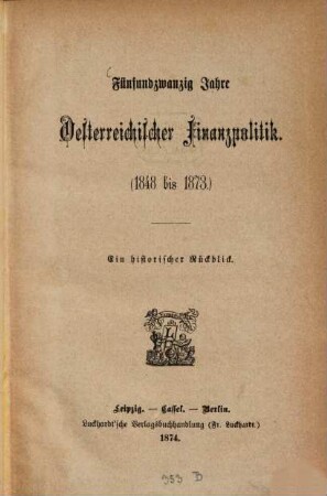 25 Jahre Oesterreichischer Finanzpolitik : (1848 bis 1873.) Ein historischer Rückblick
