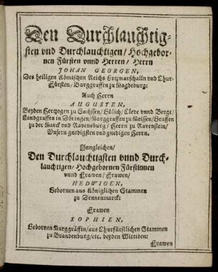 Den Durchlauchtigsten [...] Herrn Johan Georgen [...] Herrn Augusten, Beyden Hertzogen zu Sachssen [...] Imgleichen [...] Frawen Hedwigen, Gebornen aus Königlichen Stammen zu Dennenmarck [...]