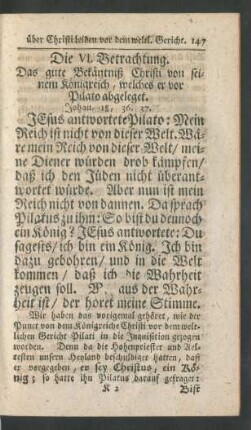 Die VI. Betrachtung. Das gute Bekäntniß Christi von seinem Königreich, welches er vor Pilato abgeleget