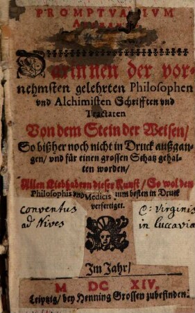 Promptuarium Alchemiae Ander Buch : Darinnen der vornehmsten gelehrten Philosophen und Alchimisten Schrifften und Tractaten Von dem Stein der Weisen, so bißher noch nicht in Druck außgegangen, und für einen grossen Schatz gehalten worden, Allen Liebhabern dieser Kunst ... in Druck verfertiget