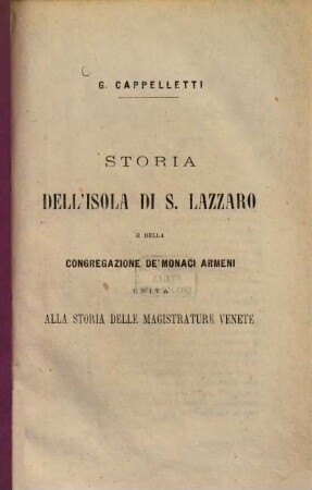Storia dell' Isola di S. Lazzaro e della Congregazione de'monaci armeni unita alla storia della magistrature venete
