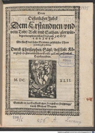 Oesterlicher Jubel Dem Erstandnen, vnd vom Todt, Welt, vnd Sathan, glorwürdig triumphierenden Heyland JESV CHRJSTO : Mit fünff, vnd sechs Stimmen zu höchsten Ehren demütigst gestellet