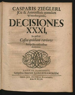 Casparis Ziegleri, ICti & Antecessoris quondam Wittenbergensis, Decisiones XXXI : In quibus Casus quidam rariores Subiectis rationibus deciduntur