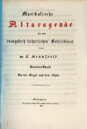 Musicalische Altaragende für den evangelisch-lutherischen Gottesdienst. 2. Für die Orgel und den Chor. - 1853. - 33 S. : überw. Noten