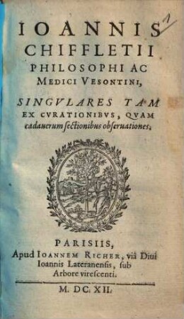 Ioannis Chiffletii Singulares tam ex curationibus quam cadaverum sectionibus observationes