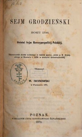 Sejm Grodzieński roku 1793 : ostatni sejm Rzeczypospolitéj Polskiéj