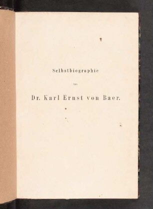Nachrichten über Leben und Schriften des Herrn Geheimraths Dr. Karl Ernst von Baer : veröffentlicht bei Gelegenheit seines fünfzigjährigen Doctor-Jubiläums am 29. August 1864 von der Ritterschaft Ehstland, mitgetheilt von ihm selbst