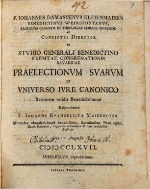 Iohannes Damascenus Kleienmaiern ... praelectionum suarum ex universo iure canonico rationem reddit Benedictoburae