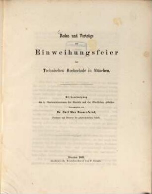 Reden und Vorträge zur Einweihungsfeier der Technischen Hochschule in München : Herausgegeben von Dr. Carl Max Bauernfeind