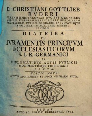 D. Christiani Gottlieb Buderi ... Diatriba de iuramentis principum ecclesiasticorum S. I. R. Germanici : ex diplomatibus, actis publicis monimentisque fide dignis eruta
