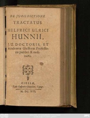 De Iurisdictione Tractatus Helfrici Ulrici Hunnii, I.U. Doctoris, Et Academiae Giessenae Professoris publici & ordinarii