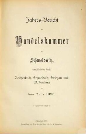 Jahresbericht der Handelskammer zu Schweidnitz : Bezirk: Kreise Frankenstein, Glatz, Habelschwerdt, Münsterberg, Neurode, Nimptsch, Reichenbach, Schweidnitz Stadt, Schweidnitz Land, Striegau, Waldenburg. 1896 (1897)