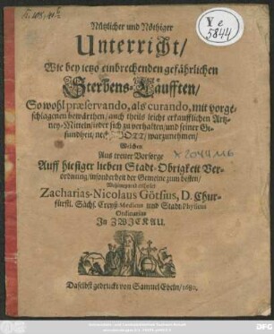Nützlicher und Nöthiger Unterricht/ Wie bey ietzo einbrechenden gefährlichen Sterbens-Läufften/ So wohl praeservando, als curando, mit vorgeschlagenen bewärthen/ auch theils leicht erkaufflichen Artzney-Mitteln/ ieder sich zu verhalten/ und seiner Gesundheit/ nechst Gott/ warzunehmen